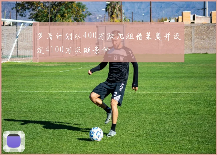罗马计划以400万欧元租借莱奥并设定4100万买断条件